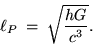 \begin{displaymath}\ell_P \; = \; \sqrt{ h G \over c^3 } .
\end{displaymath}
