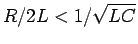 $R/2L < 1/\sqrt{LC}$