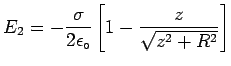 $\ds{ E_2 =
- {\sigma \over 2 \epsilon_\circ} \left[
1 - { z \over \sqrt{z^2 + R^2} } \right] }$