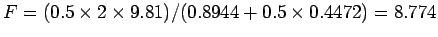 $F = (0.5\times 2\times 9.81)/(0.8944+ 0.5\times 0.4472)
= 8.774$