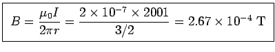 \fbox{ $\ds{ B = {\mu_0 I \over 2\pi r} = {2 \times 10^{-7} \times 2001
\over 3/2} = 2.67\times 10^{-4} }$~T }