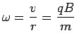 $\ds{\omega = {v \over r} = {qB \over m}}$