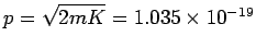 $p = \sqrt{2 m K} = 1.035\times 10^{-19}$