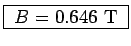 \fbox{ $B = 0.646$~T }