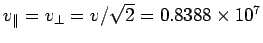 $v_\parallel = v_\perp =
v/\sqrt{2} = 0.8388\times 10^7$