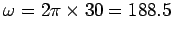 $\omega = 2\pi\times30= 188.5$