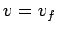 $v = v_f$