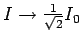 $I \to {1\over\sqrt{2}} I_0$