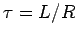 $\tau = L/R$