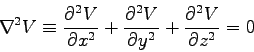 \begin{displaymath}\nabla^2 V \equiv
\DbyD{^2 V}{x^2} + \DbyD{^2 V}{y^2} + \DbyD{^2 V}{z^2} = 0
\end{displaymath}