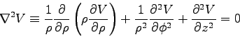 \begin{displaymath}\nabla^2 V \equiv
{1 \over \rho} \DbyD{}{\rho} \left( \rho  . . . 
 . . . + {1 \over \rho^2} \DbyD{^2 V}{\phi^2} + \DbyD{^2 V}{z^2} = 0
\end{displaymath}