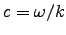 $c = \omega / k$