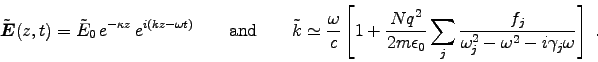\begin{displaymath}
\tVec{E}(z,t) = \tilde{E}_0 \, e^{-\kappa z} \, e^{i(kz-\om . . . 
 . . . \over \omega_j^2 - \omega^2 - i \gamma_j \omega} \right] \; .
\end{displaymath}