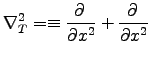 ${\displaystyle \nabla_T^2
= \equiv \DbyD{}{x^2} + \DbyD{}{x^2} }$