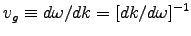 $v_g \equiv d\omega/dk
= [dk/d\omega]^{-1}$