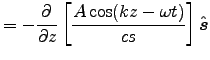 ${\displaystyle = -\DbyD{}{z}\left[A\cos(kz-\omega t)\over cs\right]\Hat{s} }$