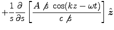 ${\displaystyle + {1\over s}\DbyD{}{s}
\left[A\not{s\;}\cos(kz-\omega t)
\over c\not{s\;}\right] \Hat{z} }$
