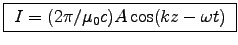 \fbox{ $I = (2\pi/\muz c) A\cos(kz-\omega t)$\ }