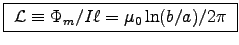 \fbox{ ${\cal L} \equiv \Phi_m/I\ell = \muz\ln(b/a)/2\pi$\ }