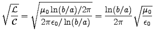 ${\displaystyle
\sqrt{{\cal L}\over{\cal C}} =
\sqrt{\muz\ln(b/a)/2\pi \over 2\pi\epsz/\ln(b/a)}
= {\ln(b/a) \over 2\pi} \sqrt{\muz\over\epsz}
}$