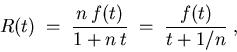 \begin{displaymath}R(t) \; = \; {n \, f(t) \over 1 + n \, t}
\; = \; {f(t) \over t + 1/n} \; ,
\end{displaymath}