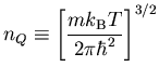 ${\displaystyle n_Q \equiv \left[m k_{\rm B} T \over 2 \pi \hbar^2
\right]^{3/2} }$