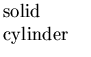 $\textstyle \parbox{0.75in}{solid cylinder}$