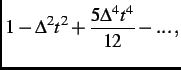 $\displaystyle 1-\Delta^2t^2+\frac{5\Delta^4t^4}{12}- . . . \, ,$