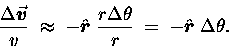 \begin{displaymath}{\Delta \vec{\mbox{\boldmath $ v $\unboldmath }} \over v} \;  . . . 
 . . .  - \hat{\mbox{\boldmath $ r $\unboldmath }} \; \Delta \theta . \end{displaymath}