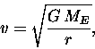\begin{displaymath}v = \sqrt{G \, M_E \over r} ,
\end{displaymath}