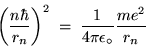 \begin{displaymath}\left( n \hbar \over r_n \right)^2
\; = \; {1 \over 4 \pi \epsilon_\circ} {m e^2 \over r_n}
\end{displaymath}