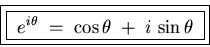 \begin{displaymath}\hbox{\fbox{\fbox{ ${\displaystyle
e^{i \theta} \; = \; \cos \theta \; + \; i \, \sin \theta
}$ }} }
\end{displaymath}