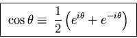 \begin{displaymath}\hbox{\fbox{ ${\displaystyle
\cos \theta \equiv \, {1\over2} \left( e^{i\theta} + e^{-i\theta} \right)
}$ } }
\end{displaymath}