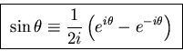 \begin{displaymath}\hbox{\fbox{ ${\displaystyle
\sin \theta \equiv {1\over2i} \left( e^{i\theta} - e^{-i\theta} \right)
}$ } }
\end{displaymath}