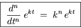 \begin{displaymath}\hbox{\fbox{ ${\displaystyle
{d^n \over dt^n} \; e^{kt} \; = \; k^n \, e^{kt}
}$ } }
\end{displaymath}