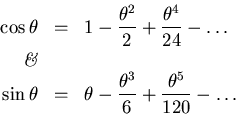 \begin{eqnarray*}\cos \theta &=& 1 - {\theta^2 \over 2} + {\theta^4 \over 24} - ...
... &=& \theta - {\theta^3 \over 6} + {\theta^5 \over 120} - \dots
\end{eqnarray*}