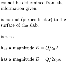 $\textstyle \parbox{2.5in}{\raggedright
cannot be determined from the informatio . . . 
 . . . gnitude $E = Q/\epsilon_0 A$ .
\\ ~\\ has a magnitude $E = Q/2\epsilon_0 A$ .}$