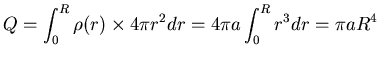 ${\displaystyle Q = \int_0^R \rho(r) \times 4\pi r^2 dr
= 4\pi a \int_0^R r^3 dr = \pi a R^4 }$