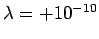 $\lambda = +10^{-10}$