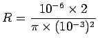${\displaystyle R = {10^{-6} \times 2 \over \pi \times (10^{-3})^2} }$