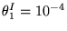 $\theta^I_1 = 10^{-4}$