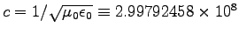 $c = 1/\sqrt{\muz\epsz}
\equiv 2.99792458 \times 10^8$