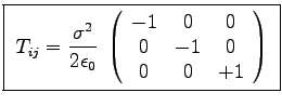 \fbox{ ${\displaystyle
T_{ij} = {\sigma^2 \over 2 \epsz} \; \left( \begin{arra . . . 
 . . . cc}
-1 & 0 & 0 \cr
0 & -1 & 0 \cr
0 & 0 & +1 \cr
\end{array} \right)
}$\ }