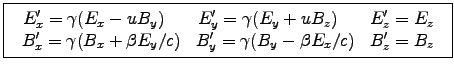 \fbox{ ${\displaystyle
\begin{array}{ccc}
E'_x = \gamma (E_x-uB_y) \;\;\; &  . . . 
 . . . ta E_y/c) & B'_y = \gamma (B_y-\beta E_x/c) & B'_z = B_z \cr
\end{array}
}$\ }