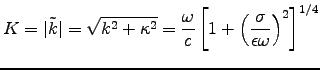 ${\displaystyle K = \vert\tilde{k}\vert = \sqrt{k^2 + \kappa^2}
= {\omega \over c}
\left[1 + \left(\sigma\over\epsilon\omega\right)^2\right]^{1/4} }$