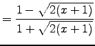 ${\displaystyle = {
1 - \sqrt{2(x + 1)} \over 1 + \sqrt{2(x + 1)} } }$
