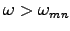 $\omega > \omega_{mn}$