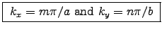 \fbox{ $k_x = m\pi/a$\ and $k_y = n\pi/b$\ }