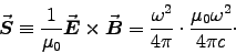 \begin{displaymath}
\Vec{S} \equiv {1\over\muz}\Vec{E}\times\Vec{B}
= {\omega^2 \over 4\pi} \cdot {\muz \omega^2 \over 4\pi c} \cdot
\end{displaymath}