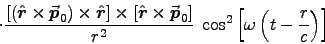 \begin{displaymath}
\cdot {[(\Hat{r} \times \Vec{p}_0) \times \Hat{r}]
\times . . . 
 . . . ^2} \;
\cos^2\left[\omega\left(t - {r \over c}\right)\right]
\end{displaymath}